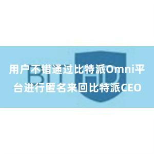 用户不错通过比特派Omni平台进行匿名来回比特派CEO
