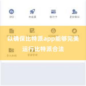 以确保比特派app能够完美运行比特派合法